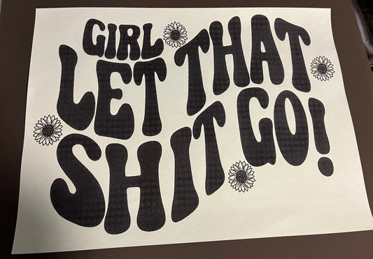Girl Let That Shit Go Screen Print Transfer